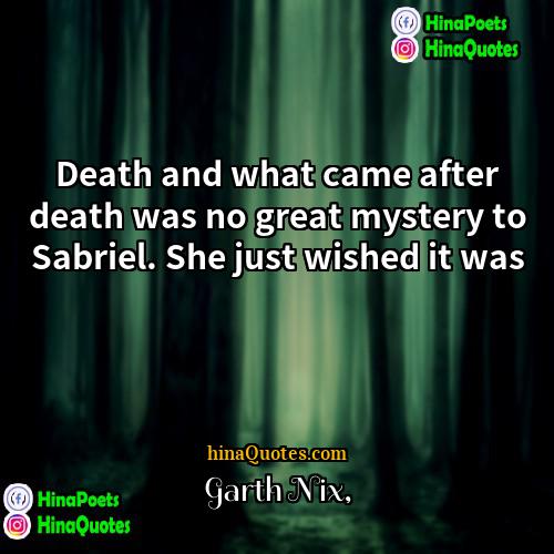 Garth Nix Quotes | Death and what came after death was